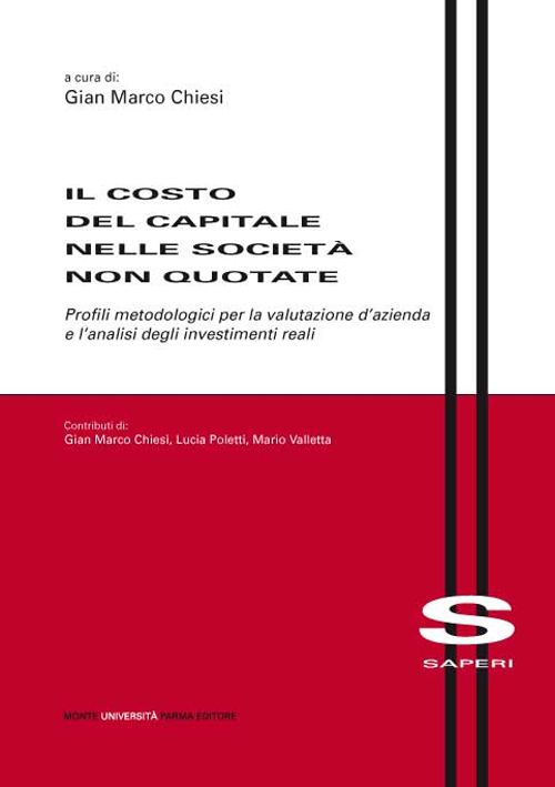 Il costo del capitale nelle società non quotate. Profili metodologici per la valutazione d'azienda e l'analisi degli investimenti reali Il costo del capitale nelle società non quotate. Profili metodologici per la valutazione d'azienda e l'analisi degli investimenti reali