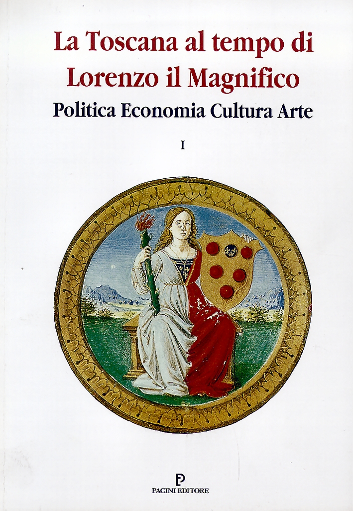 La Toscana al Tempo di Lorenzo il Magnifico. Politica, Economia, Cultura, Arte La Toscana al Tempo di Lorenzo il Magnifico. Politica, Economia, Cultura, Arte