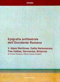Epigrafia Anfiteatrale dell'Occidente Romano. Vol. 5: Alpes Maritimae, Gallia Narbonensis, Tres Galliae, Germaniae, Britannia