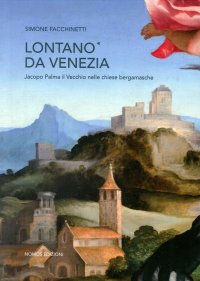 Lontano da Venezia. Jacopo Palma il vecchio nelle chiese bergamasche