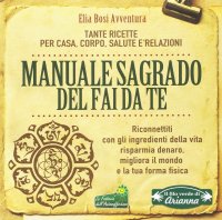 Manuale sagrado del fai da te. Tante ricette per casa, corpo, salute e relazioni