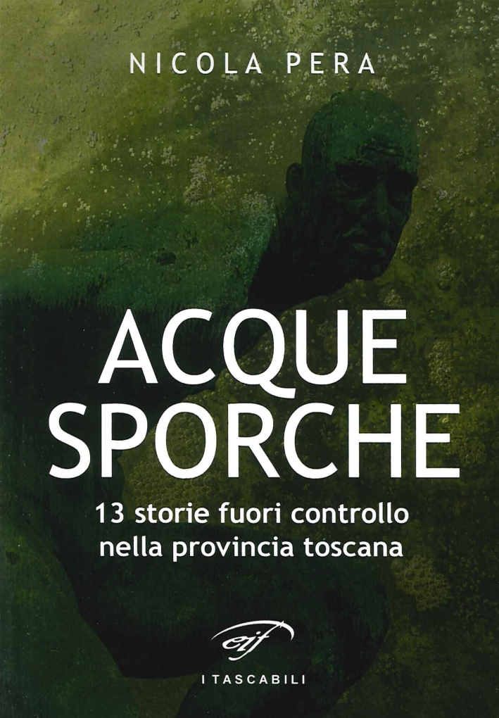 Acque Sporche. 13 Storie Fuori Controllo nella Provincia Toscana