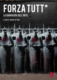 Forza tutt*. La barricata dell'arte
