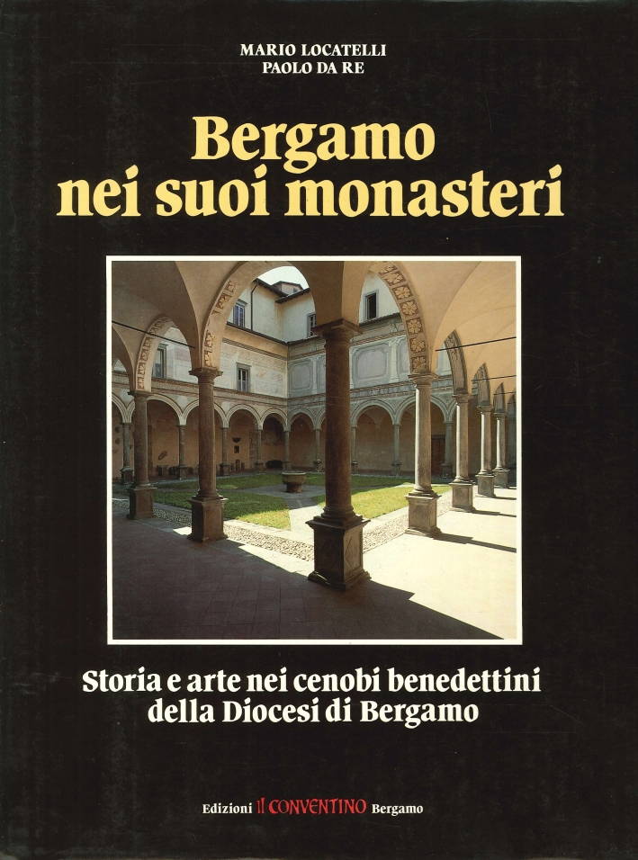 Bergamo nei Suoi Monasteri. Storia e Arte nei Cenobi Benedettini delle Diocesi di Bergamo