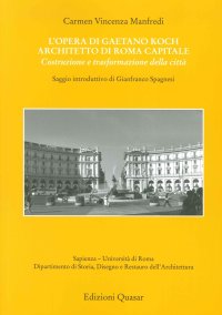 L'Opera di Gaetano Koch. Architetto di Roma Capitale. Costruzione e Trasformazione delle Città