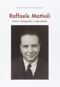 Raffaele Mattioli. Carte, fotografie, documenti