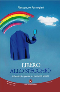 Libero allo specchio. Riflessioni e poesie su momenti vissuti Libero allo specchio. Riflessioni e poesie su momenti vissuti