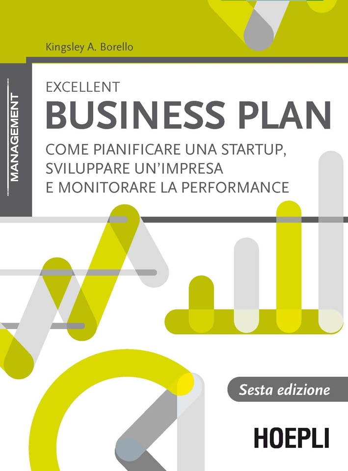 Excellent business plan. Come pianificare una startup, sviluppare un'impresa e monitorare la performance Excellent business plan. Come pianificare una startup, sviluppare un'impresa e monitorare la performance