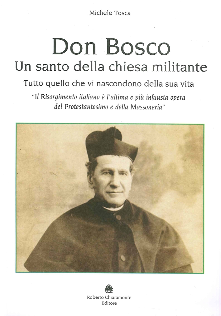 Don Bosco. Un Santo della Chiesa Militante. Tutto quello che Vi Nascondono sulla Sua Vita Don Bosco. Un Santo della Chiesa Militante. Tutto quello che Vi Nascondono sulla Sua Vita