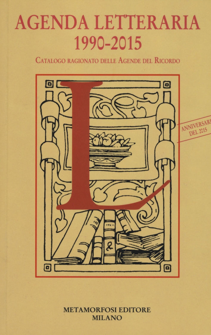 Agenda letteraria 1990-2015. Catalogo ragionato delle agende del ricordo Agenda letteraria 1990-2015. Catalogo ragionato delle agende del ricordo
