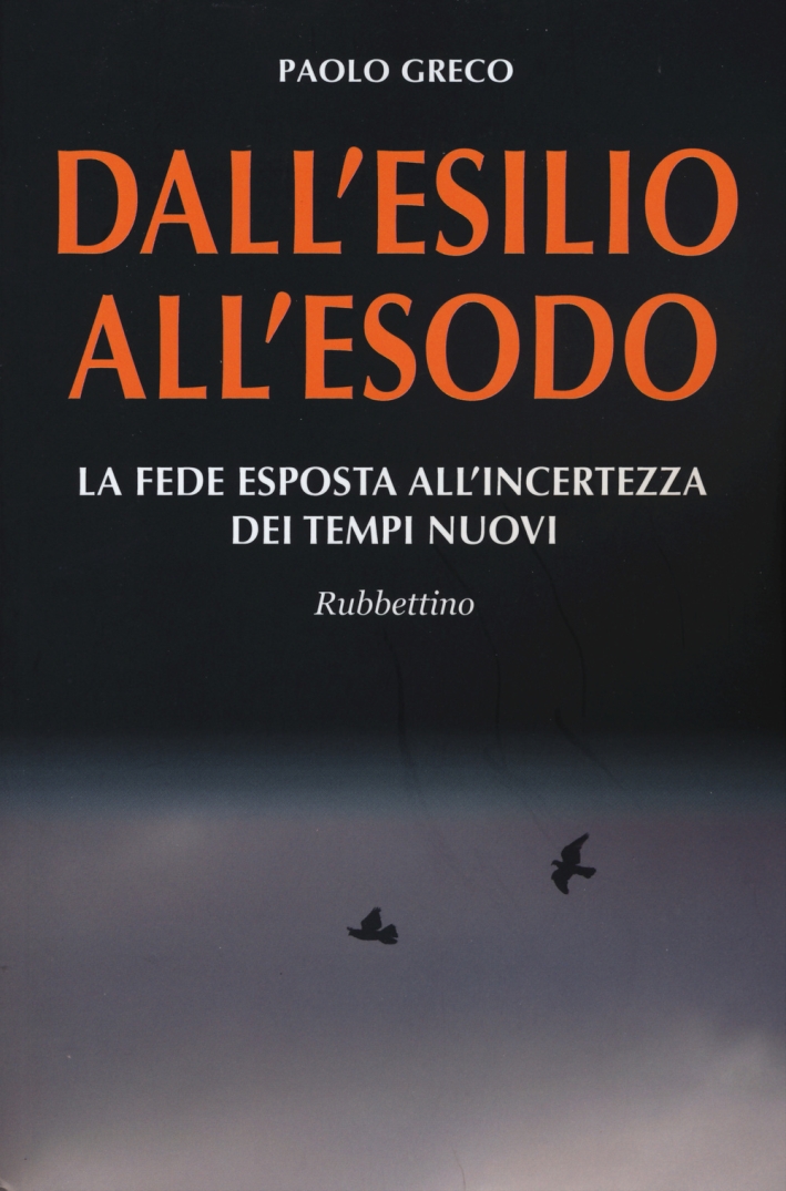 Dall'Esilio all'Esodo. La Fede Esposta all'Incertezza dei Tempi Nuovi Dall'Esilio all'Esodo. La Fede Esposta all'Incertezza dei Tempi Nuovi