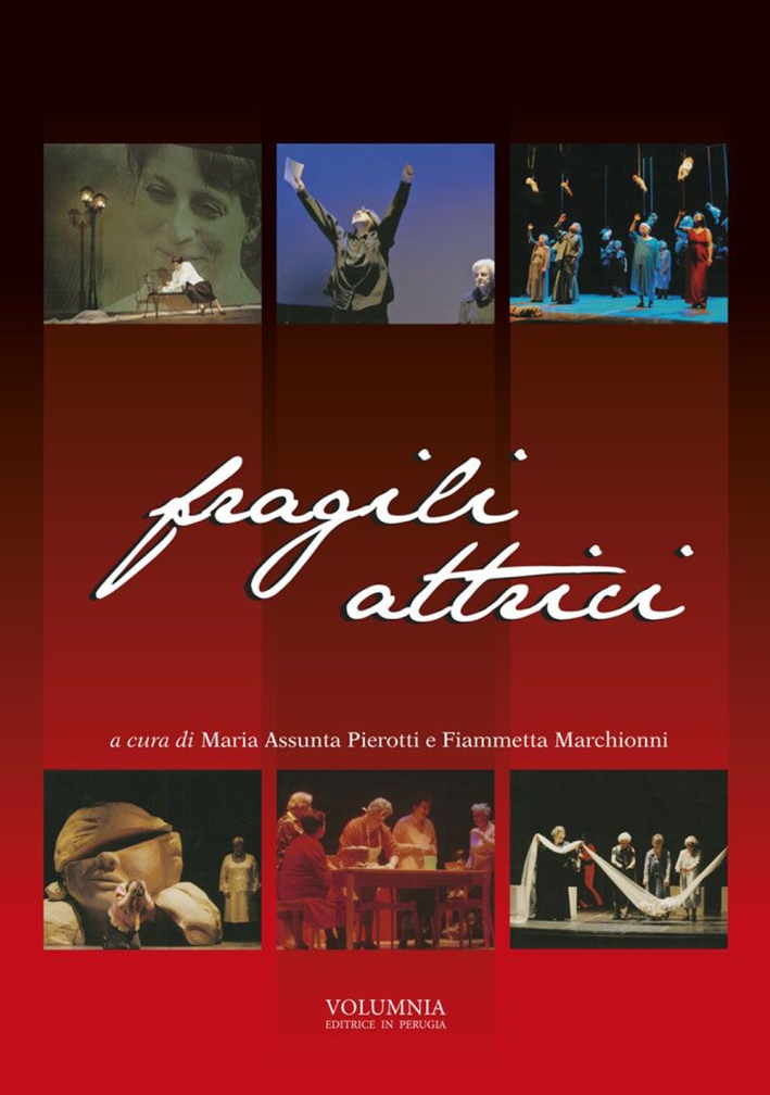 Fragili Attrici. Storia dell'Esperienza Teatrale delle Compagnia Fragili Attrici Fragili Attrici. Storia dell'Esperienza Teatrale delle Compagnia Fragili Attrici