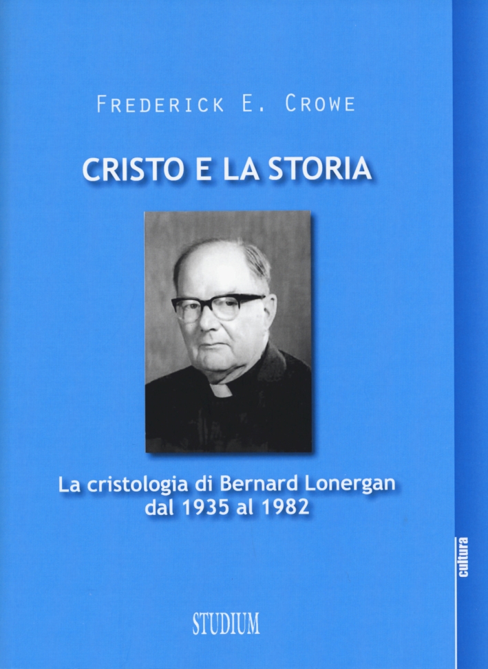 Cristo e la storia. La cristologia di Bernard Lonergan dal 1935 al 1982 Cristo e la storia. La cristologia di Bernard Lonergan dal 1935 al 1982
