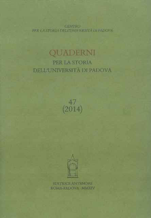 Quaderni per la storia dell'Università di Padova (2014). Vol. 47 Quaderni per la storia dell'Università di Padova (2014). Vol. 47