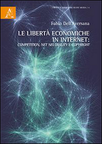 Le Libertà Economiche in Internet Competition, Net Neutrality e Copyright Le Libertà Economiche in Internet Competition, Net Neutrality e Copyright