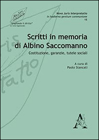 Scritti in memoria di Albino Saccomanno. Costituzione, garanzie, tutele sociali Scritti in memoria di Albino Saccomanno. Costituzione, garanzie, tutele sociali