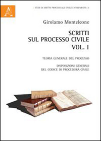 Scritti sul processo civile. Vol. 1: Teoria generale del processo. Disposizioni generali del codice di procedura civile Scritti sul processo civile. Vol. 1: Teoria generale del processo. Disposizioni generali del codice di procedura civile