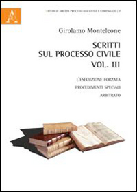 Scritti sul processo civile. Vol. 3: L'esecuzione forzata, procedimenti speciali, arbitrato Scritti sul processo civile. Vol. 3: L'esecuzione forzata, procedimenti speciali, arbitrato