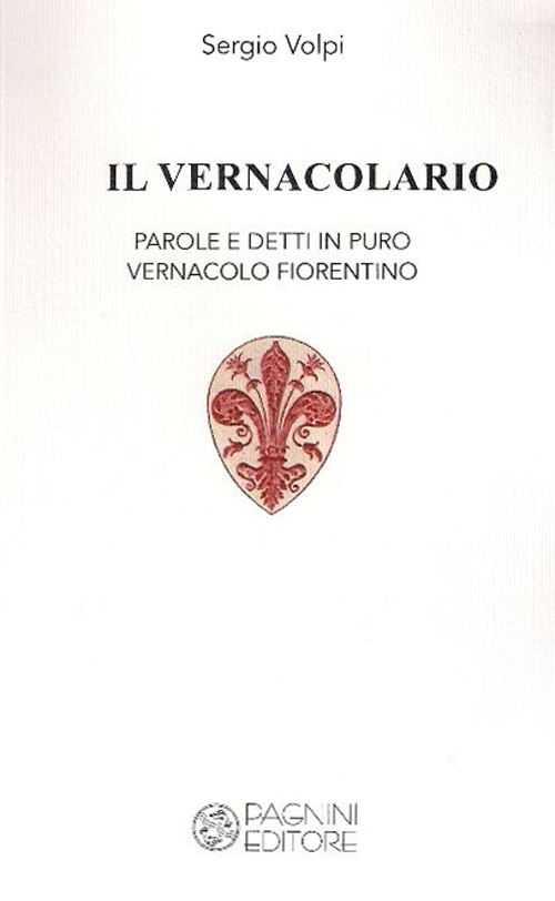 Il vernacolario. Parole e detti in puro vernacolo fiorentino Il vernacolario. Parole e detti in puro vernacolo fiorentino