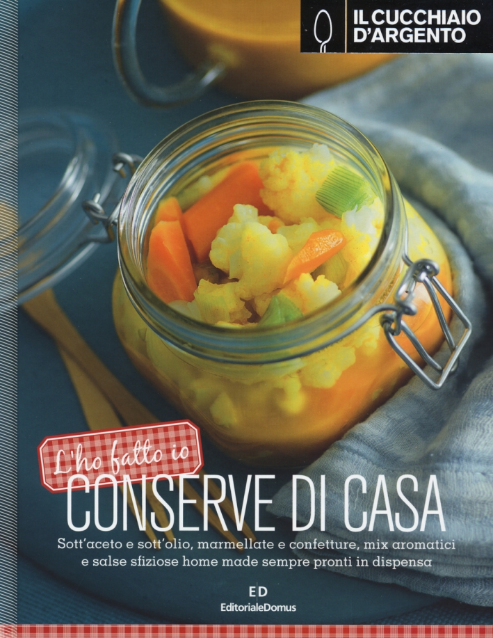 Il Cucchiaio d'Argento. L'ho fatto io. Conserve di casa. Ediz. illustrata Il Cucchiaio d'Argento. L'ho fatto io. Conserve di casa. Ediz. illustrata