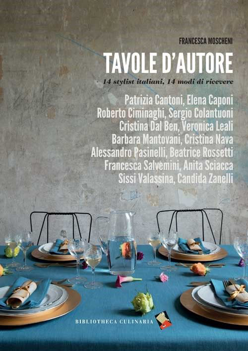 Tavole d'autore. 14 stylist, 14 modi di ricevere Tavole d'autore. 14 stylist, 14 modi di ricevere