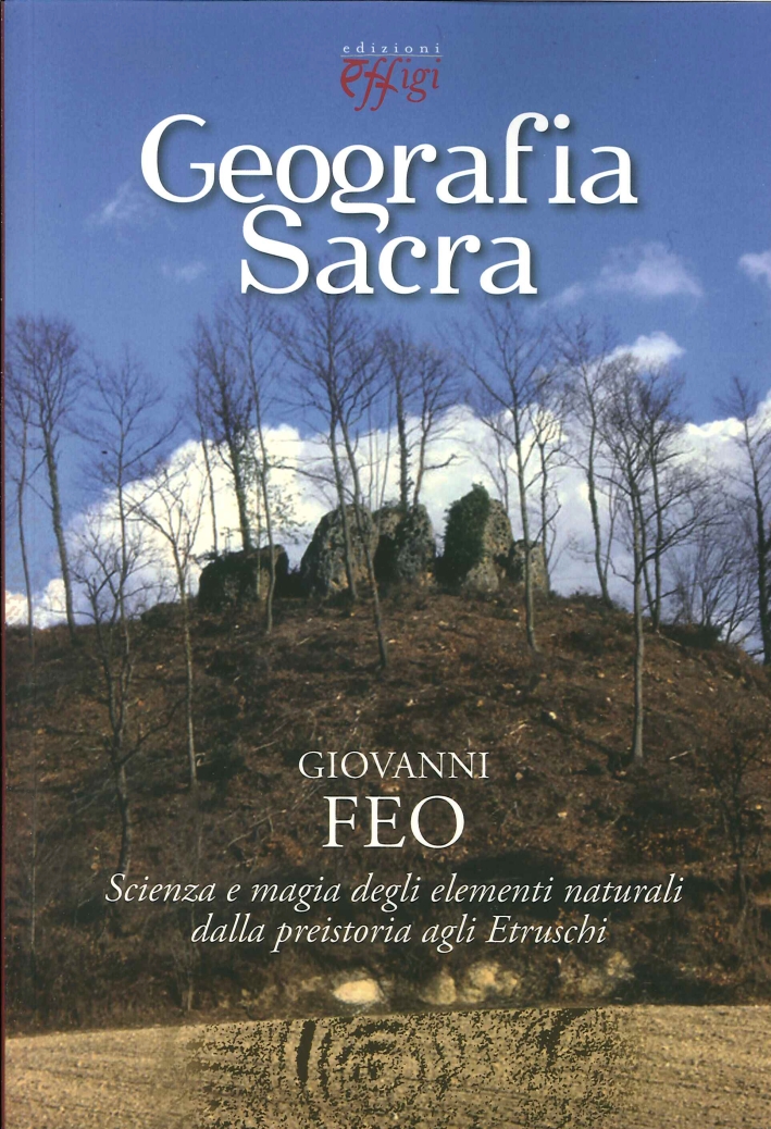 Geografia sacra. Scienza e magia degli elementi naturali dalla preistoria agli etruschi Geografia sacra. Scienza e magia degli elementi naturali dalla preistoria agli etruschi
