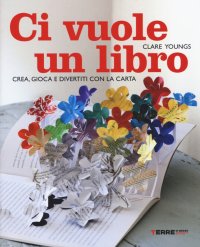 Ci vuole un libro. Crea, gioca e divertiti con la carta