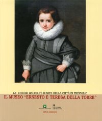 Il Museo "Ernesto e Teresa della Torre". Le Civiche Raccolte D'arte della Città di Treviglio