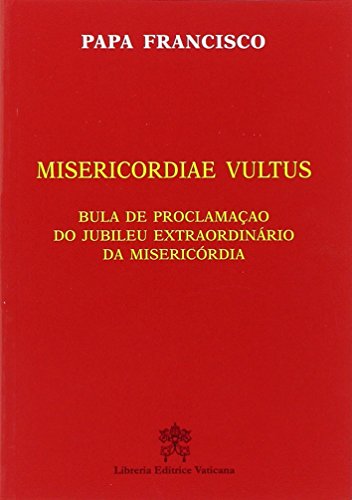 Misericordiae vultus. Bula de proclamacao do Jubileu extraordinario da misericordia Misericordiae vultus. Bula de proclamacao do Jubileu extraordinario da misericordia