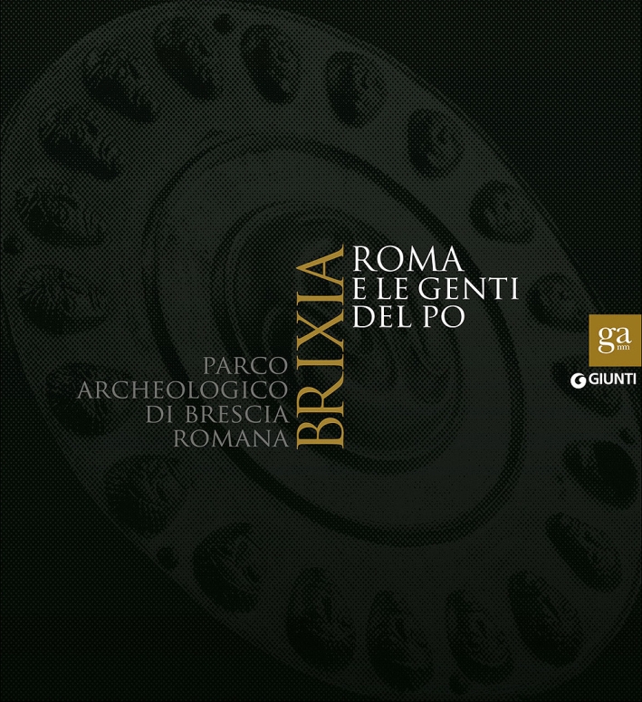 Brixia. Roma e le Genti del Po. Parco Archeologico di Brescia romana Brixia. Roma e le Genti del Po. Parco Archeologico di Brescia romana