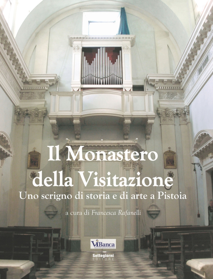 Il Monastero della Visitazione. Uno scrigno di storia e di arte a Pistoia Il Monastero della Visitazione. Uno scrigno di storia e di arte a Pistoia