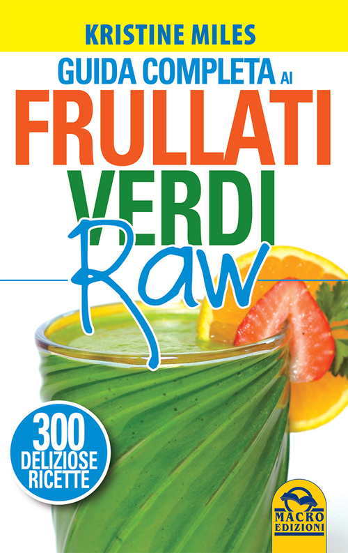 Guida completa ai frullati verdi raw. 300 deliziose ricette Guida completa ai frullati verdi raw. 300 deliziose ricette