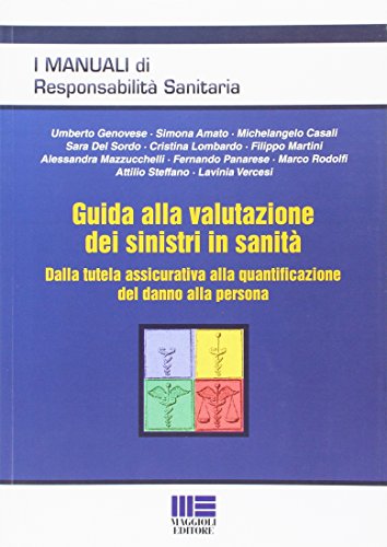 Guida alla valutazione dei sinistri in sanità. Dalla tutela assicurativa alla quantificazione del danno alla persona Guida alla valutazione dei sinistri in sanità. Dalla tutela assicurativa alla quantificazione del danno alla persona