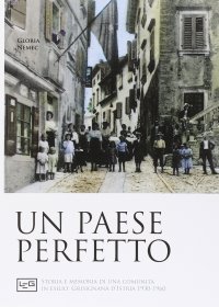 Un paese perfetto. Storia e memoria di una comunità in esilio: Grisignana d'Istria (1930-1960)