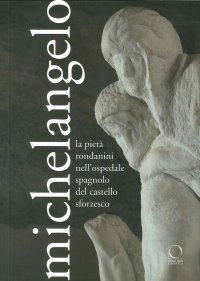 Michelangelo. La Pietà Rondanini nell'Ospedale Spagnolo del Castello Sforzesco