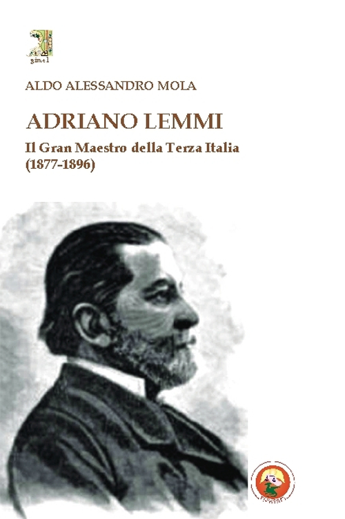Adriano Lemmi. Il Gran maestro della Terza Italia (1877-1896) Adriano Lemmi. Il Gran maestro della Terza Italia (1877-1896)