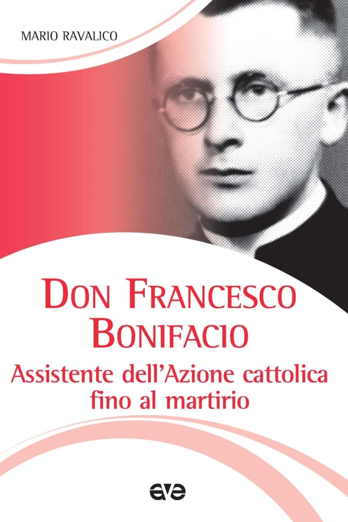 Don Francesco Bonifacio. Assistente dell'Azione Cattolica fino al martirio Don Francesco Bonifacio. Assistente dell'Azione Cattolica fino al martirio