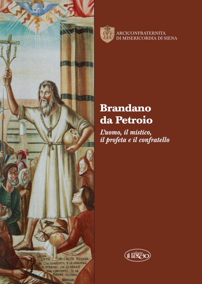 Brandano da Petroio. L'uomo, il mistico, il profeta e il confratello Brandano da Petroio. L'uomo, il mistico, il profeta e il confratello