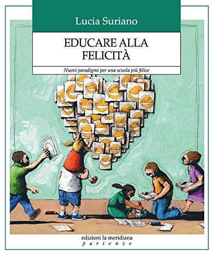 Educare alla felicità. Nuovi paradigmi per una scuola più felice Educare alla felicità. Nuovi paradigmi per una scuola più felice