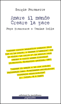 Amare il mondo. Creare la pace. Papa Francesco e Tonino Bello Amare il mondo. Creare la pace. Papa Francesco e Tonino Bello
