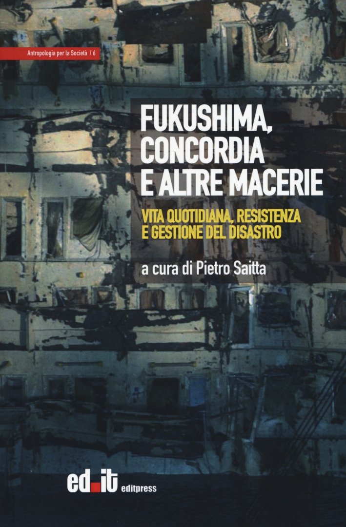 Fukushima, Concordia e altre macerie. Vita quotidiana, resistenza e gestione del disastro Fukushima, Concordia e altre macerie. Vita quotidiana, resistenza e gestione del disastro