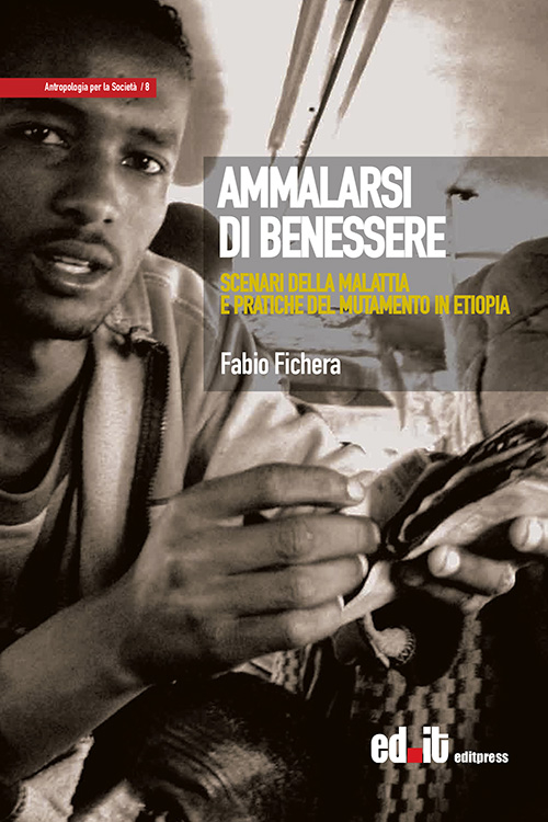 Ammalarsi di benessere. Scenari della malattia e pratiche del mutamento in Etiopia Ammalarsi di benessere. Scenari della malattia e pratiche del mutamento in Etiopia