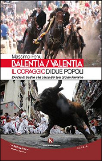 BalentiaValentia. Il coraggio di due popoli. L'Ardia di Sedilo e la corsa dei tori di San Firmino BalentiaValentia. Il coraggio di due popoli. L'Ardia di Sedilo e la corsa dei tori di San Firmino