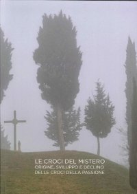 Le Croci del Mistero. Origine, Sviluppo e Declino delle Croci delle Passione