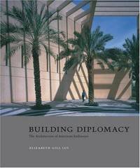 Building Diplomacy. The Architecture of American Embassies Building Diplomacy. The Architecture of American Embassies