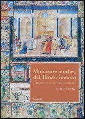 Miniatura Umbra del Rinascimento. Suggerimenti per un Percorso Artistico. Guida alla Mostra Miniatura Umbra del Rinascimento. Suggerimenti per un Percorso Artistico. Guida alla Mostra