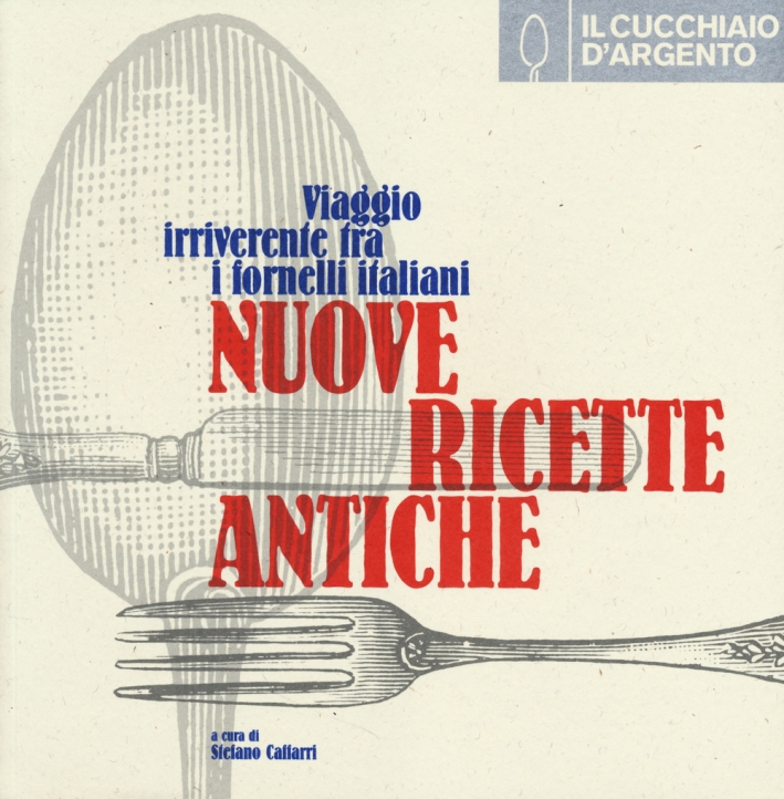 Il cucchiaio d'argento. Nuove ricette antiche. Viaggio irriverente fra i fornelli italiani Il cucchiaio d'argento. Nuove ricette antiche. Viaggio irriverente fra i fornelli italiani