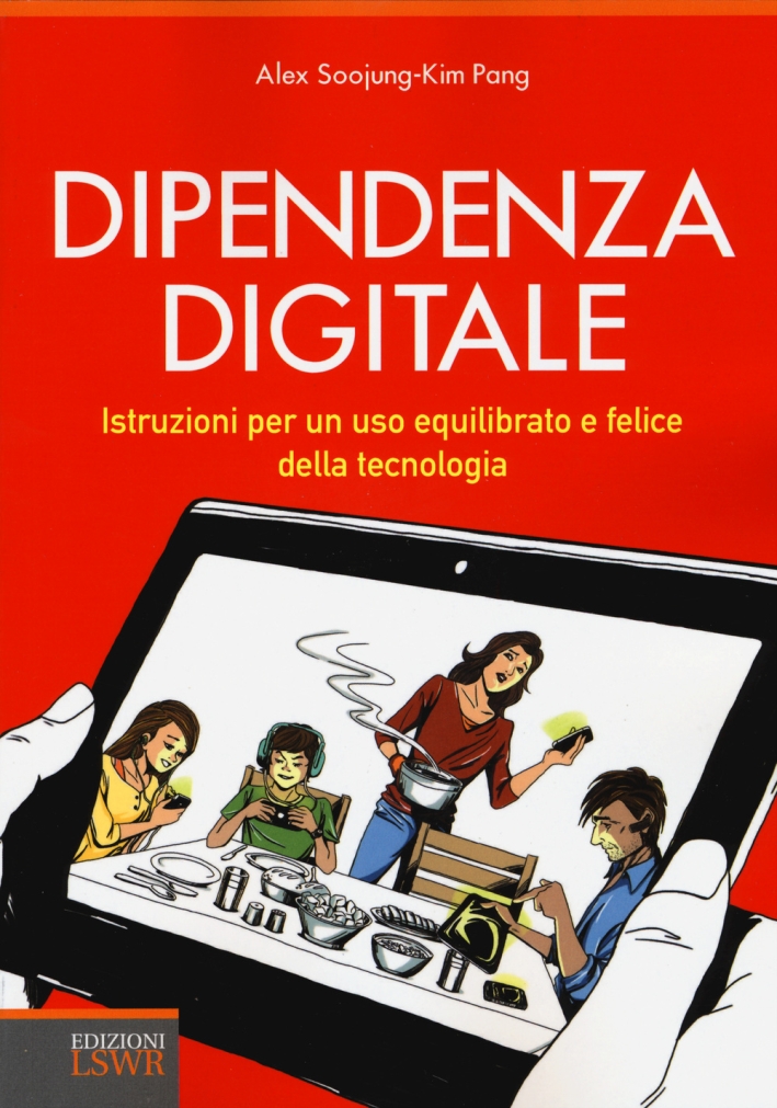 Dipendenza digitale. Istruzioni per un uso equilibrato e felice della tecnologia Dipendenza digitale. Istruzioni per un uso equilibrato e felice della tecnologia