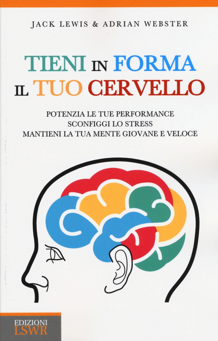 Tieni in Forma il Tuo Cervello. Potenzia le Tue Performance, Sconfiggi lo Stress, Mantieni la Tua Mente Giovane e Veloce Tieni in Forma il Tuo Cervello. Potenzia le Tue Performance, Sconfiggi lo Stress, Mantieni la Tua Mente Giovane e Veloce