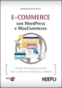 E-Commerce con WordPress e Woocommerce. Creare un negozio online con il CMS più diffuso del mondo E-Commerce con WordPress e Woocommerce. Creare un negozio online con il CMS più diffuso del mondo